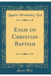 Essay on Christian Baptism (Classic Reprint)