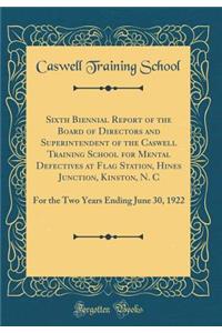 Sixth Biennial Report of the Board of Directors and Superintendent of the Caswell Training School for Mental Defectives at Flag Station, Hines Junction, Kinston, N. C: For the Two Years Ending June 30, 1922 (Classic Reprint)
