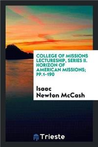 College of Missions Lectureship, Series II. Horizon of American Missions; Pp.1-190