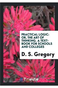 Practical Logic: Or, the Art of Thinking