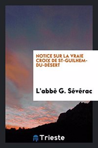 Notice Sur La Vraie Croix de St-Guilhem-Du-Desert