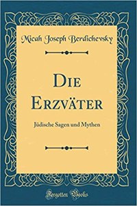 Die Erzväter: Jüdische Sagen und Mythen (Classic Reprint)