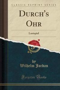 Durch's Ohr: Lustspiel (Classic Reprint)