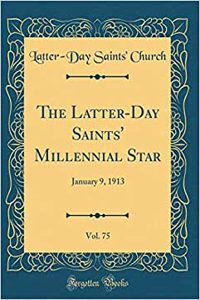 The Latter-Day Saints' Millennial Star, Vol. 75: January 9, 1913 (Classic Reprint)