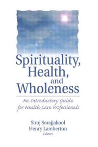 Spirituality, Health, and Wholeness: An Introductory Guide for Health Care Professionals