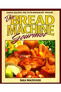 The Bread Machine Gourmet