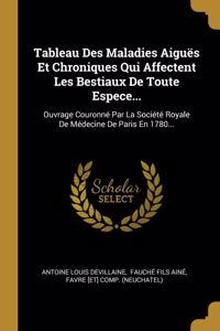 Tableau Des Maladies Aiguës Et Chroniques Qui Affectent Les Bestiaux De Toute Espece...