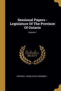 Sessional Papers - Legislature Of The Province Of Ontario; Volume 1