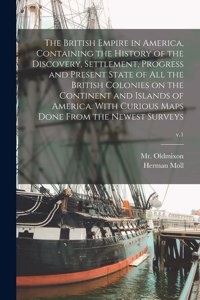 British Empire in America, Containing the History of the Discovery, Settlement, Progress and Present State of All the British Colonies on the Continent and Islands of America. With Curious Maps Done From the Newest Surveys; v.1