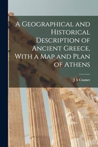 A Geographical and Historical Description of Ancient Greece, With a Map and Plan of Athens