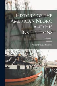 History of the American Negro and his Institutions; Volume 1