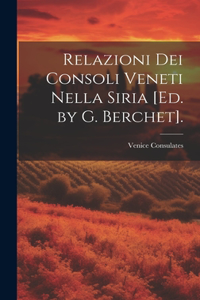 Relazioni Dei Consoli Veneti Nella Siria [Ed. by G. Berchet].