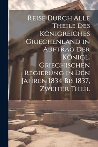 Reise Durch Alle Theile Des Königreiches Griechenland in Auftrag Der Königl. Griechischen Regierung in Den Jahren 1834 Bis 1837, Zweiter Theil