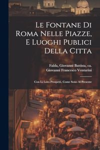 Le fontane di Roma nelle piazze, e luoghi publici della citta