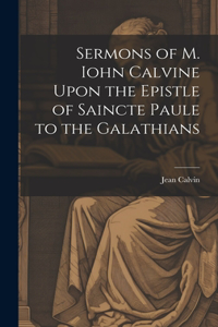 Sermons of M. Iohn Calvine Upon the Epistle of Saincte Paule to the Galathians