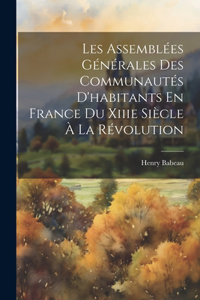 Les Assemblées Générales Des Communautés D'habitants En France Du Xiiie Siècle À La Révolution