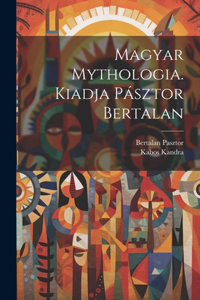 Magyar mythologia. Kiadja Pásztor Bertalan