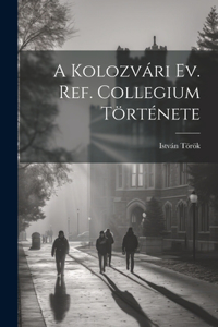 Kolozvári Ev. Ref. Collegium Története