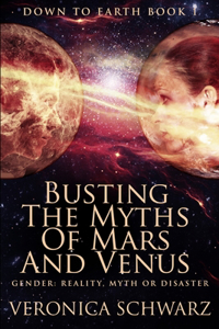 Busting The Myths Of Mars And Venus (Down To Earth Book 1)
