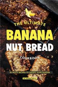 Ultimate Banana Nut Bread Cookbook