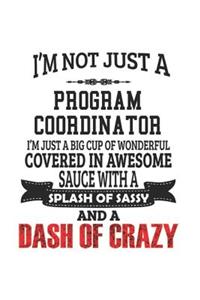 I'm Not Just A Program Coordinator I'm Just A Big Cup Of Wonderful Covered In Awesome Sauce With A Splash Of Sassy And A Dash Of Crazy