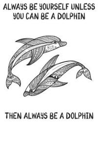 Always Be Yourself Unless You Can Be A Dolphins Then Always Be A Dolphins