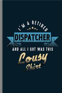 I'm A retired Dispatcher and all I got was this Lousy Shirt