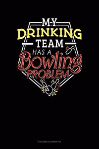 My Drinking Team Has A Bowling Problem