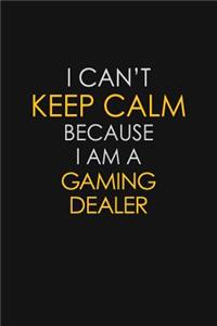 I Can't Keep Calm Because I Am A Gaming Dealer
