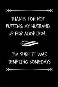 Thanks For Not Putting My Husband Up For Adoption... I'm Sure It Was Tempting Somedays