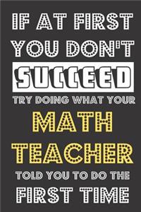 If At First You Don't Succeed Try Doing What Your Math Teacher Told You To Do The First Time