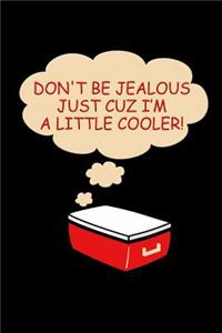 Dont be jealous cuz I'm a little cooler