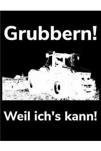 Grubbern! Weil ich's kann!