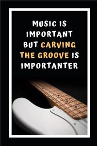 Music Is Important But Carving The Groove Is Importanter