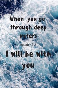 When you go through deep waters - I will be with you - Isaiah 43