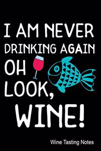 I Am Never Drinking Again Oh Look, Wine! Wine Tasting Notes