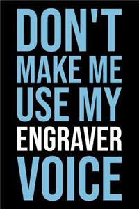 Don't Make Me Use My Engraver Voice