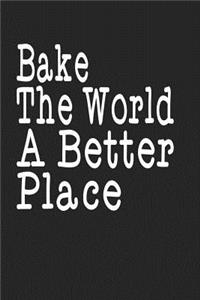 Bake The World A Better Place