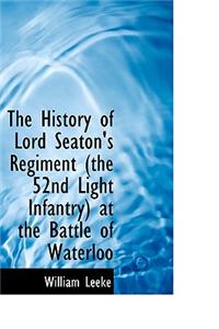 History of Lord Seaton's Regiment the 52nd Light Infantry at the Battle of Waterloo