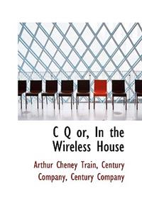 C Q Or, in the Wireless House