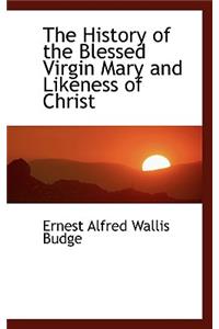 The History of the Blessed Virgin Mary and Likeness of Christ