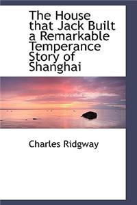 The House That Jack Built a Remarkable Temperance Story of Shanghai