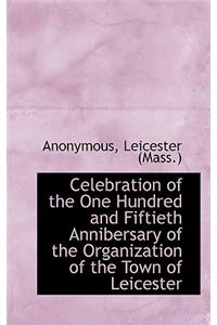 Celebration of the One Hundred and Fiftieth Annibersary of the Organization of the Town of Leicester