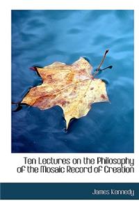 Ten Lectures on the Philosophy of the Mosaic Record of Creation