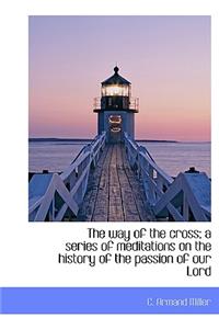 The Way of the Cross; A Series of Meditations on the History of the Passion of Our Lord