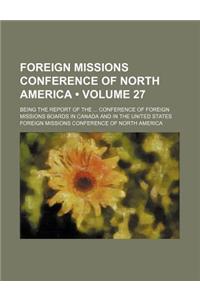 Foreign Missions Conference of North America (Volume 27); Being the Report of the Conference of Foreign Missions Boards in Canada and in the United States