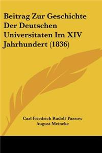 Beitrag Zur Geschichte Der Deutschen Universitaten Im XIV Jahrhundert (1836)