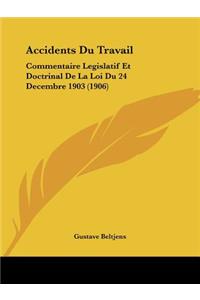 Accidents Du Travail: Commentaire Legislatif Et Doctrinal de La Loi Du 24 Decembre 1903 (1906)