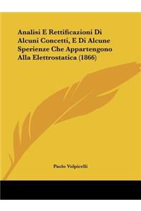 Analisi E Rettificazioni Di Alcuni Concetti, E Di Alcune Sperienze Che Appartengono Alla Elettrostatica (1866)
