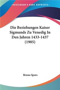 Beziehungen Kaiser Sigmunds Zu Venedig in Den Jahren 1433-1437 (1905)